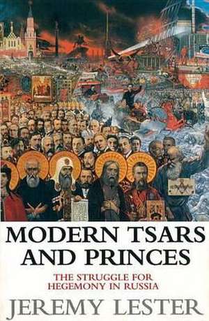 Modern Tsars & Princes: The Struggle for Hegemony in Russia de Jeremy Lester