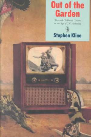 Out of the Garden: Toys and Children's Culture in the Age of TV Marketing de Stephen Kline