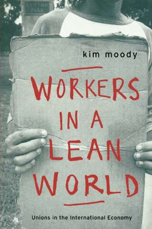 Workers in a Lean World: Unions in the International Economy de Kim Moody