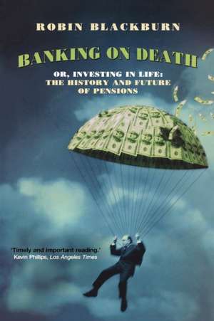 Banking on Death: The History and Future of Pensions de Robin Comp Blackburn