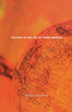 Culture in the Age of Three Worlds de Michael Denning