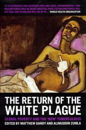 The Return of the White Plague: Global Poverty and the "New" Tuberculosis de Matthew Gandy