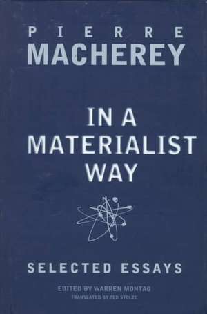 In a Materialist Way: Selected Essays by Pierre Macherey de Pierre Macherey