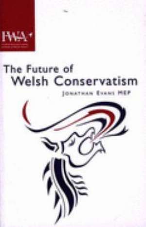 Future of Welsh Conservatism de Jonathan 1950 Evans