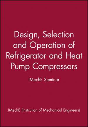 Design, Selection and Operation of Refrigerator and Heat Pump Compressors – IMechE Seminar de IMechE