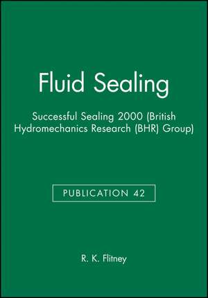 Fluid Sealing – Successful Sealing 2000 (BHR Group Publication 42) de RK Flitney