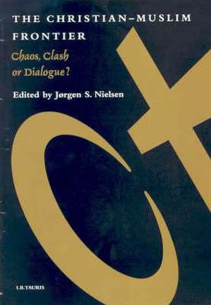 Christian-Muslim Frontier: Chaos, Clash, or Dialogue? de Professor Nielsen, Jorgen S.