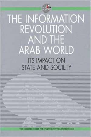 The Information Revolution and the Arab World: Its Impact on State and Society de Emirates Center for Strategic Studies an