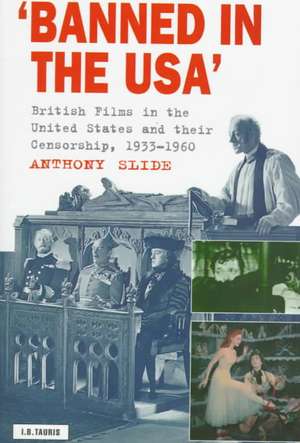 Banned in the U.S.A.: British Films in the United States and Their Censorship, 1933-1966 de Anthony Slide