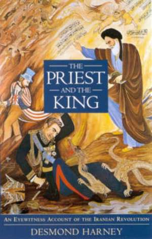 The Priest and the King: An Eyewitness Account of the Iranian Revolution de Desmond Harney