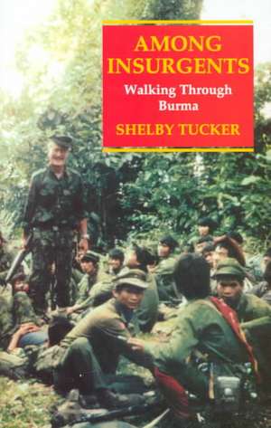 Among Insurgents: Walking Through Burma de Shelby Tucker