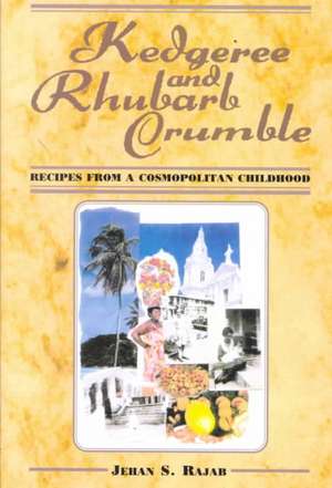 Kedgeree and Rhubarb Crumble: Recipes from a Cosmopolitan Childhood de Jehan S. Rajab