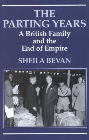 The Parting Years: A British Family and the End of Empire de Sheila Bevan