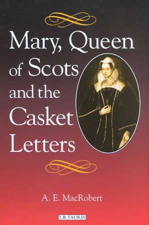 Mary Queen of Scots and the Casket Letters de A.E. MACROBERT