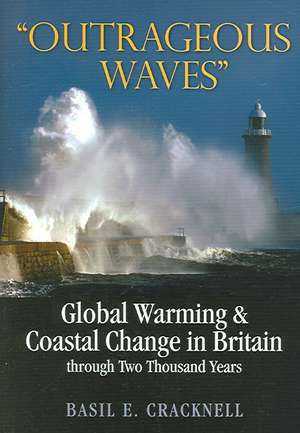 Outrageous Waves: Global Warming and Coastal Change in Britain Through Two Thousand Years de Basil E. Cracknell