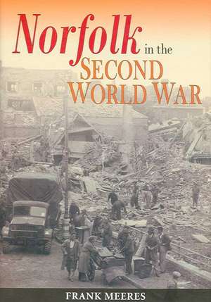 Norfolk in the Second World War: A History de FRANK MEERES