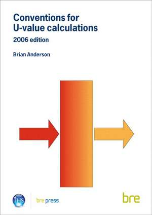 Conventions for U-Value Calculations: 2006 Edition (Br 443) de Brian Anderson