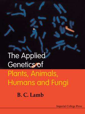 The Applied Genetics of Plants, Animals, Humans and Fungi de B. C. Lamb