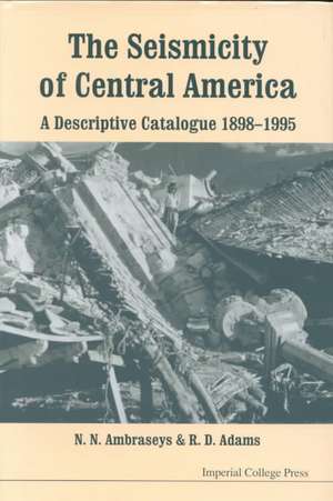 Seismicity of Central America, The: A Descriptive Catalogue 1898-1995 de N. N. Ambrasseys