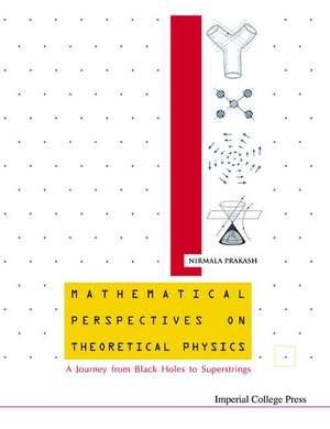 Mathematical Perspectives on Theoretical Physics: A Journey from Black Holes to Superstrings de Nirmala Prakash