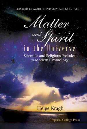 Matter and Spirit in the Universe: Scientific and Religious Preludes to Modern Cosmology de Helge Kragh