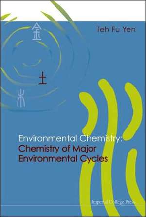 Environmental Chemistry: Chemistry of Major Environmental Cycles de Teh Fu Yen