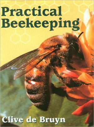 Practical Beekeeping de Clive De Bruyn