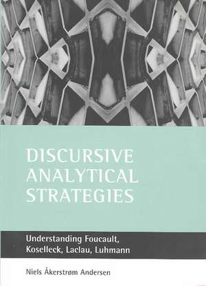 Discursive analytical strategies – Understanding Foucault, Koselleck, Laclau, Luhmann de Niels Åkerstrøm Ander