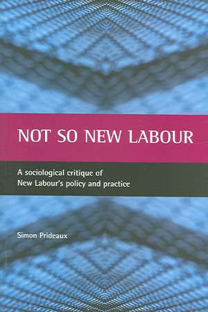 Not so New Labour – A sociological critique of New Labour′s policy and practice de Simon Prideaux