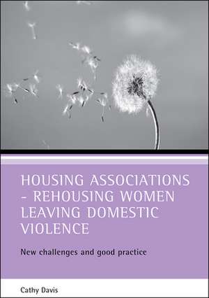 Housing associations - rehousing women leaving domestic violence: New challenges and good practice de Cathy Davis