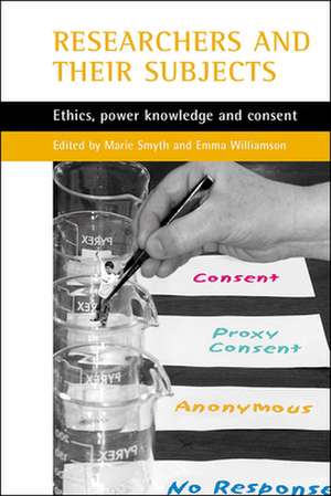 Researchers and their ′subjects′ – Ethics, power, knowledge and consent de Marie Smyth