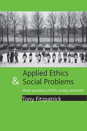 Applied ethics and social problems: Moral questions of birth, society and death de Tony Fitzpatrick