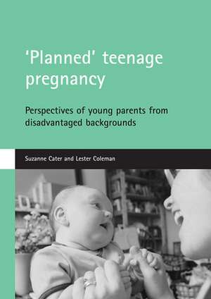 'Planned' teenage pregnancy: Perspectives of young parents from disadvantaged backgrounds de Suzanne Cater