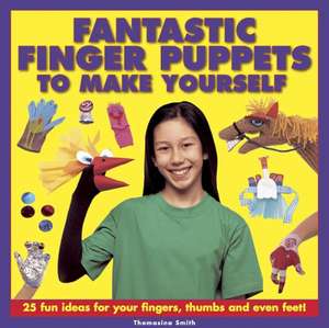 Fantastic Finger Puppets to Make Yourself de Thomasina Smith