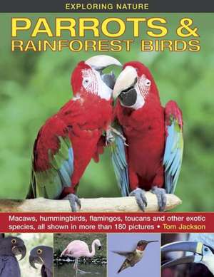 Exploring Nature: Macaws, Hummingbirds, Flamingos, Toucans and Other Exotic Species, All Shown in More Than 180 Pictures de Tom Jackson