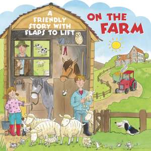 The on the Farm: A Friendly Story with Flaps to Lift de Jan Lewis