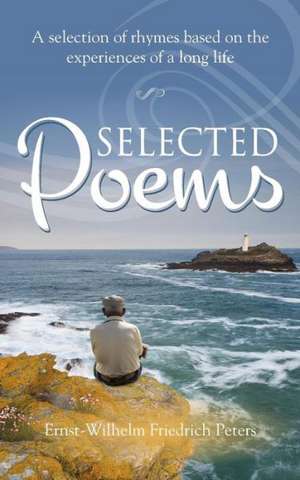 Selected Poems: A Selection of Rhymes Based on the Experiences of a Long Life de Peters, Ernst-Wilhelm Friedrich