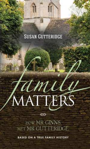 Family Matters: How Mr Ginns met Mr Gutteridge de Susan Gutteridge