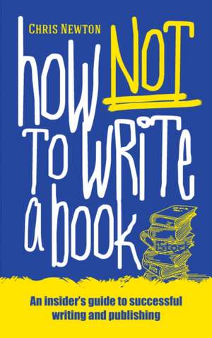 How Not to Write a Book de Chris Newton