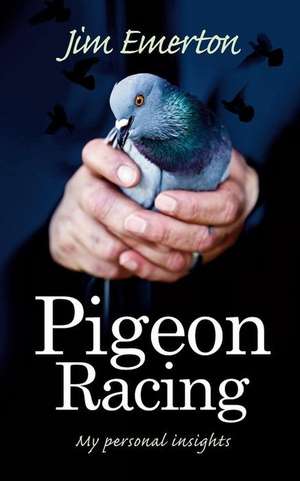 Pigeon Racing: My Personal Insights de Jim Emerton