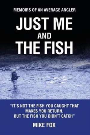 Just Me And The Fish: Memoirs of an Average Angler de Mike Fox