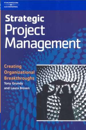 Strategic Project Management: Creating Organizational Breakthroughs de Tony Grundy