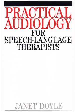 Practical Audiology for Speech and Language Therapy Work de J Doyle