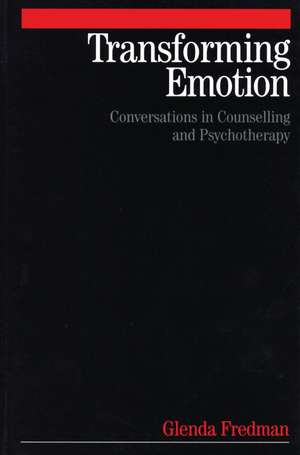 Transforming Emotion – Conversations in Counselling and Psychotherapy de G Fredman