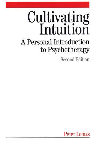 Cultivating Intuition – A Personnel Introduction to Psychotherapy 2e de P Lomas