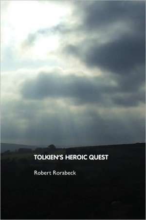 Tolkien's Heroic Quest de Robert Rorabeck