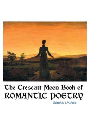 The Crescent Moon Book of Romantic Poetry de L. M. Poole