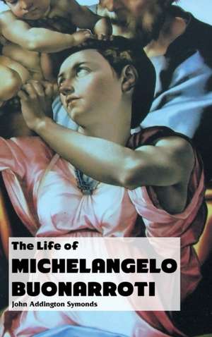 THE LIFE OF MICHELANGELO BUONARROTI de John Addington Symonds