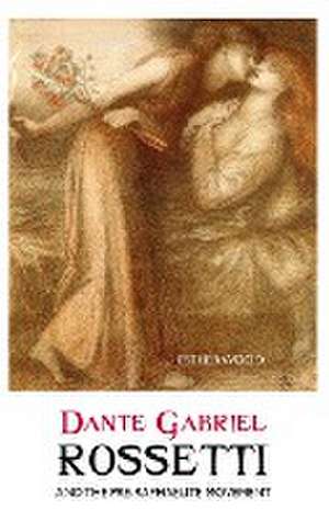 DANTE GABRIEL ROSSETTI AND THE PRE-RAPHAELITE MOVEMENT de Esther Wood