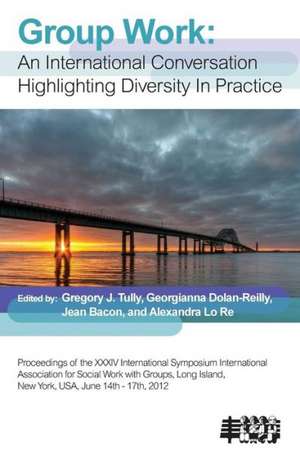 Group Work: An International Conversation Highlighting Diversity in Practice de Gregory J Tully